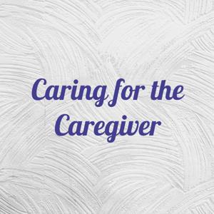 Caring for the Caregiver