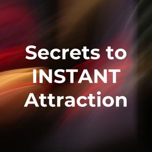 Secrets to INSTANT Attraction