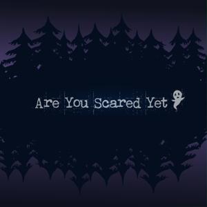 Are You Scared Yet?