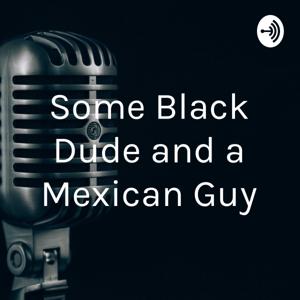 Some Black Dude and a Mexican Guy...and Bob