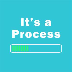 It's a Process