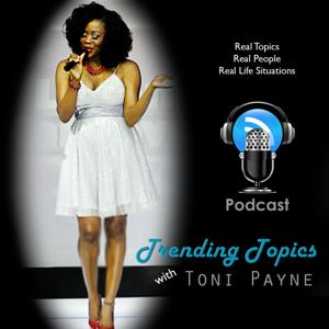 Trending Topics with Toni Payne | Podcast