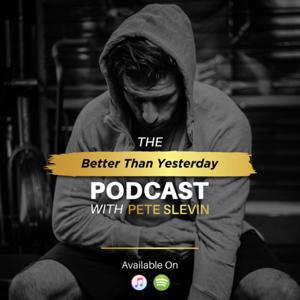 The Better Than Yesterday Podcast with Pete Slevin