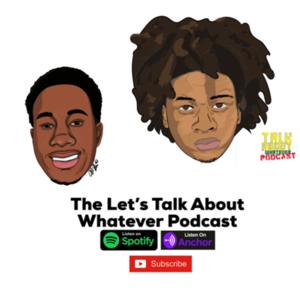 The Let's Talk About Whatever Podcast
