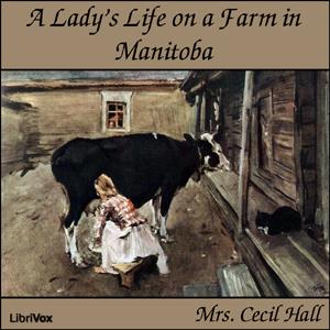 Lady's Life on a Farm in Manitoba, A by Mary Georgiana Caroline Hall