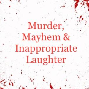 Murder, Mayhem, and Inappropriate Laughter