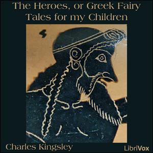 Heroes, or Greek Fairy Tales for my Children, The by Charles Kingsley (1819 - 1875)