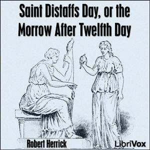 Saint Distaffs day, or the morrow after Twelfth day by Robert Herrick (1591 - 1674)