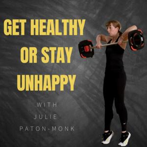 GET HEALTHY OR STAY UNHAPPY