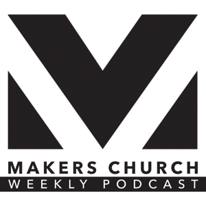 Makers Church Weekly Podcast