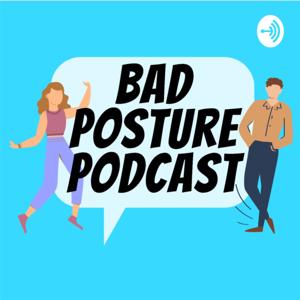 Bad Posture Podcast