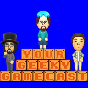 Your Geeky Gamecast