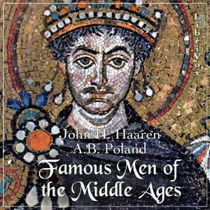 Famous Men of the Middle Ages by John Henry Haaren (1855 - 1916) and  A. B. Poland