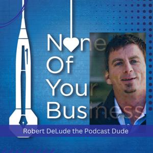 None Of Your Business with Robert DeLude