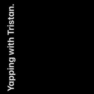 Yapping with Tristan