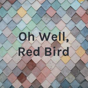 Oh Well, Red Bird