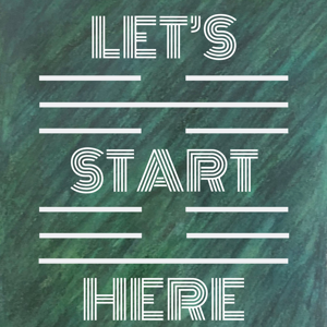 Let's Start Here: The Art of Changing the World