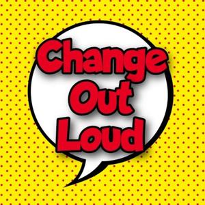 Change Out Loud