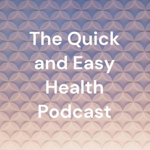 The Quick and Easy Health Podcast