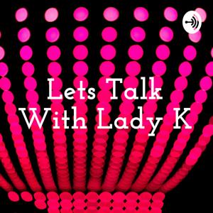 Lets Talk With Lady K