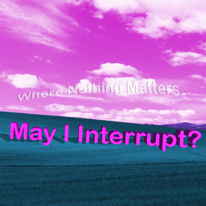 May I Interrupt?