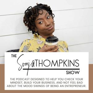 The Sonja Thompkins Show | Build your business, mindset & master the mood swings of entrepreneurship