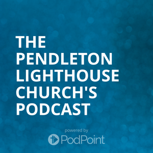 The Pendleton Lighthouse Church's Podcast
