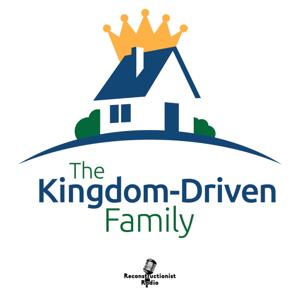 The Kingdom-Driven Family Podcast