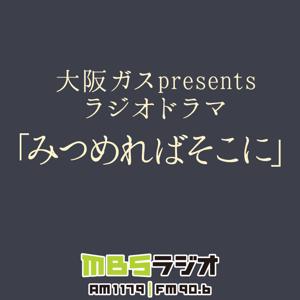 大阪ガスpresentsラジオドラマ「みつめればそこに」 by MBSラジオ