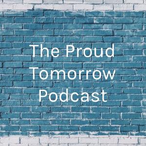 The Proud Tomorrow Podcast