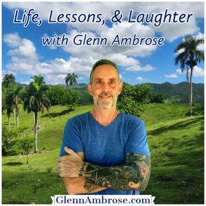 Life, Lessons, & Laughter with Glenn Ambrose