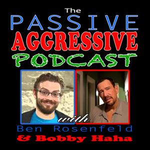 The Passive Aggressive Podcast with Ben Rosenfeld and Bobby haha
