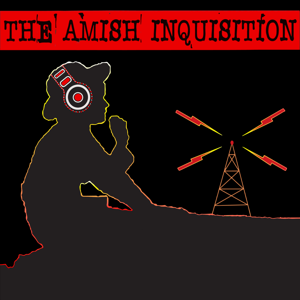 The Amish Inquisition Podcast by The Amish Inquisition