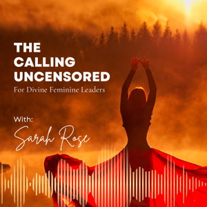 The Calling Uncensored For Divine Feminine Leaders