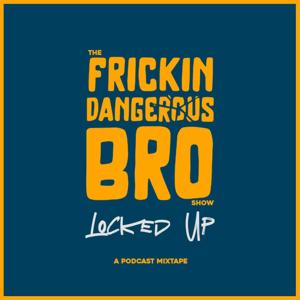The Frickin Dangerous Bro Show