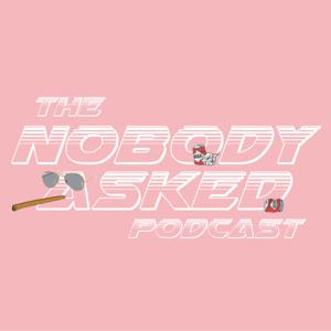 The Nobody Asked Podcast