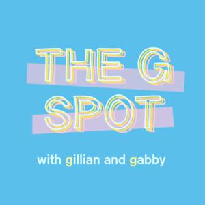 The G Spot (with Gillian and Gabby)