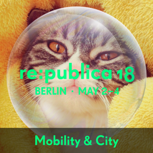 re:publica 18 - Mobility & City