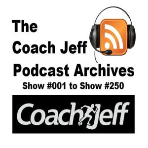 The Coach Jeff Podcast Archives - Shows #001 to #250