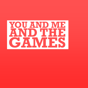 YOU AND ME AND THE GAMES