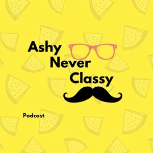 AshyNeverClassy Podcast
