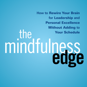 The Mindfulness Edge Podcast : Mindfulness – Leadership – Success – Happiness