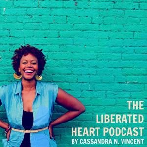 The Liberated Heart Podcast by Cassandra N. Vincent