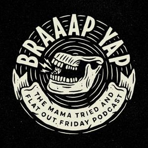 The Braaap Yap Show