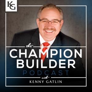 The Champion Builder Podcast by Kenny Gatlin