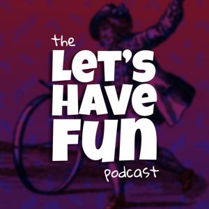 The Let's Have Fun Podcast