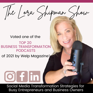 The Lora Shipman Show - Social Media Transformation Strategies for Busy Entrepreneurs and Business Owners