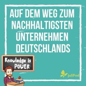 juliPod - Auf dem Weg zum nachhaltigsten Unternehmen Deutschlands