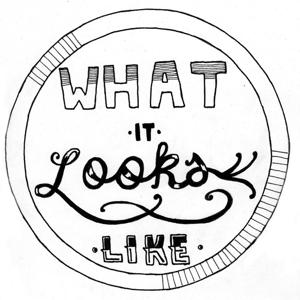 Podcast - WHAT IT LOOKS LIKE