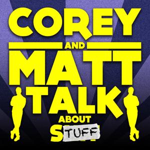 Corey and Matt Talk About Stuff